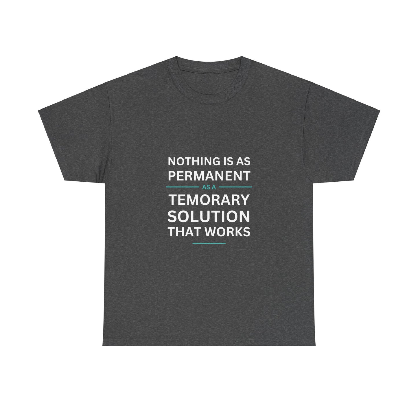 Nothing is as Permanent as Temporary Solution That Works - T-shirt