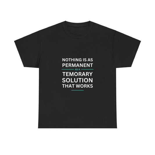 Nothing is as Permanent as Temporary Solution That Works - T-shirt