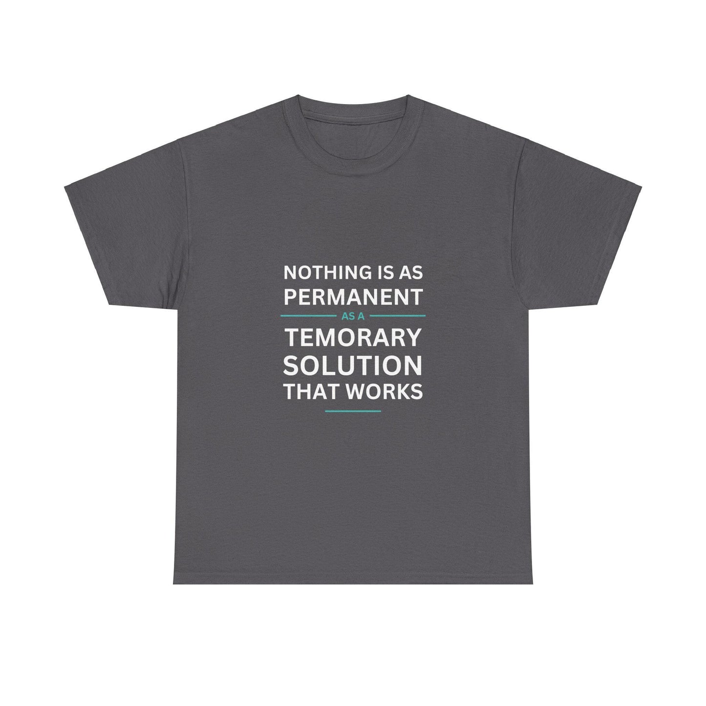 Nothing is as Permanent as Temporary Solution That Works - T-shirt