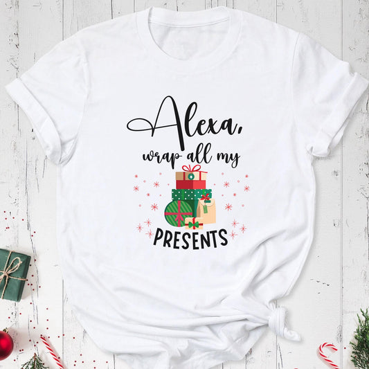 Alexa, Wrap All My Presents - The Ultimate Funny Christmas Shirt