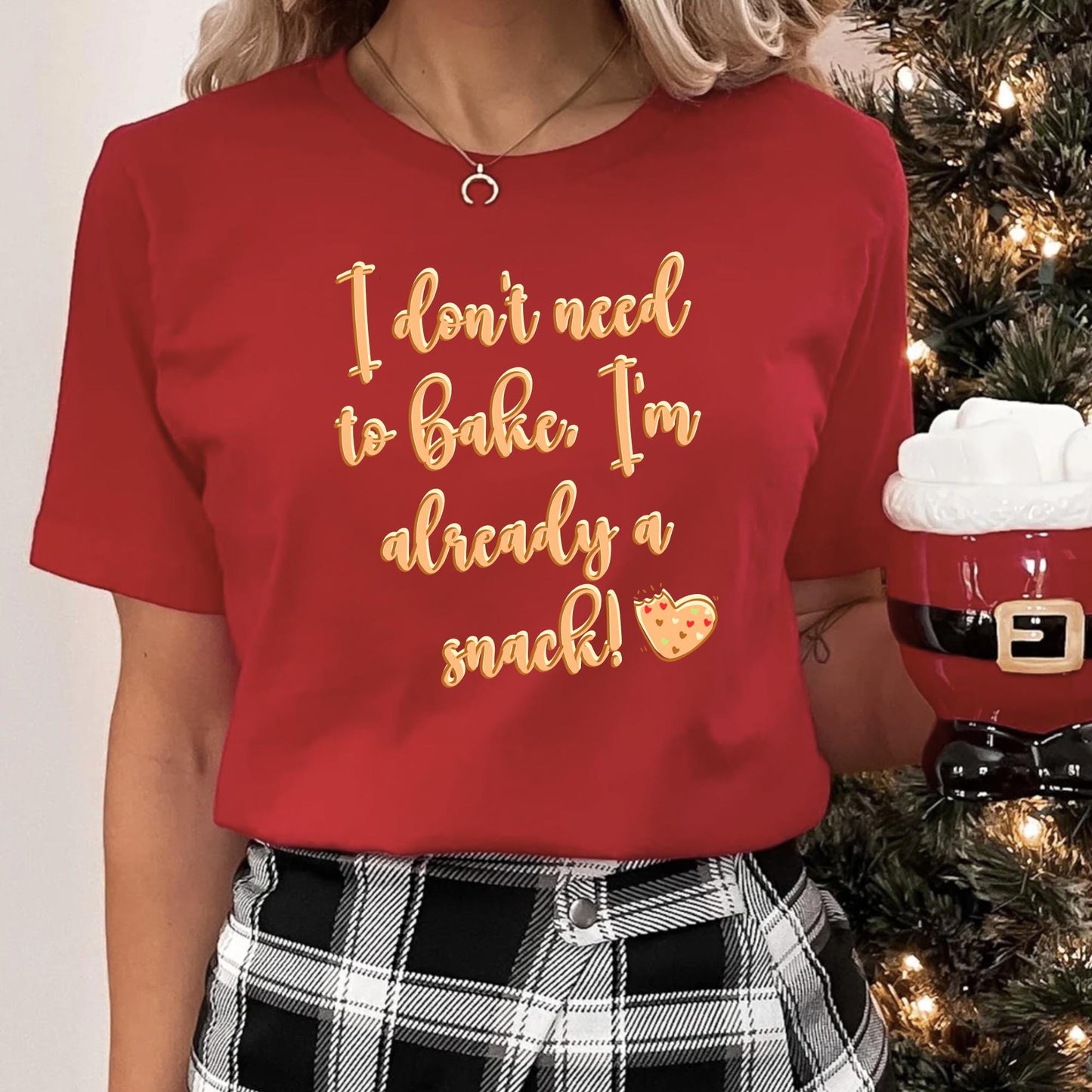 I Dont Need to Bake, Im Already a Snack! | Perfect Christmas Shirt for Women