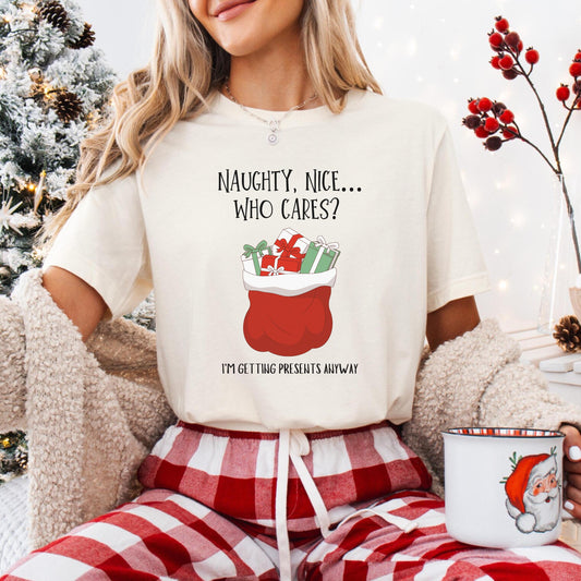 Naughty Nice Who Cares? Im Getting Presents Anyway | Funny Christmas Tee